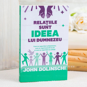 Relatiile sunt ideea lui Dumnezeu - John Dolinschi - stephanus.ro