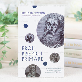 Eroii Bisericii primare - Richard Newton - stephanus.ro