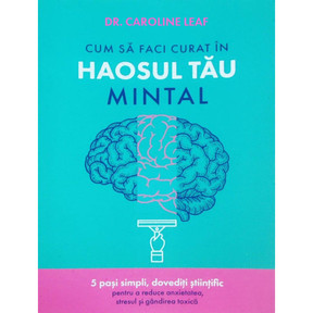 Cum să faci curat în haosul tău mintal - Dr. Caroline Leaf - 01 - stephanus.ro Cum să faci curat în haosul tău mintal - Dr. Caroline Leaf - 01 - stephanus.ro