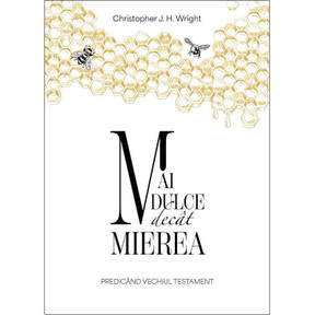 Mai dulce decât mierea - Christopher J. H. Wright - 01 - stephanus.ro