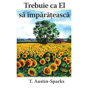 Trebuie ca El să împaraţească - T. Austin Sparks - 01 - stephanus.ro