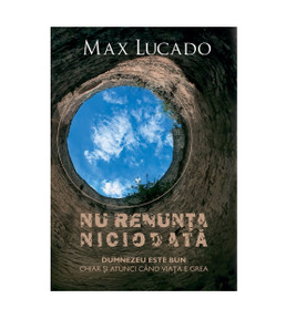 Nu renunta niciodata - Max Lucado