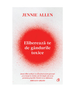 Elibereaza-te de gandurile toxice - Jennie Allen