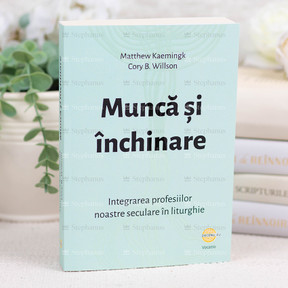 Munca Si Inchinare - Matthew Kaemingk, Cory B. Willson - stephanus.ro