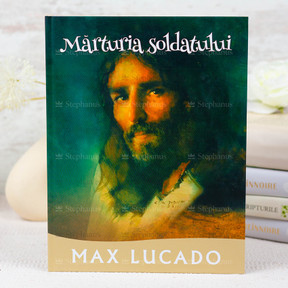 Marturia soldatului - Max Lucado - 01 stephanus.ro