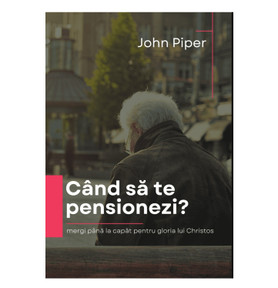 Cand sa te pensionezi?
- John Piper