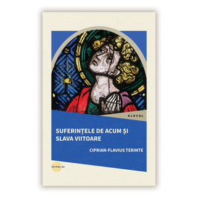 Suferintele De Acum Si Slava Viitoare - Ciprian-Flavius Terinte