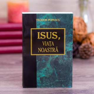 Isus, Viata noastra, teodor, popescu