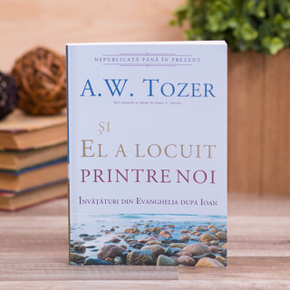 Si El a locuit printre noi - A.W. Tozer