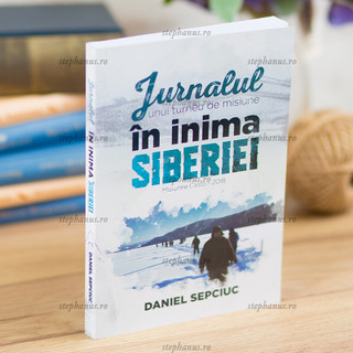 Jurnalul Unui Turneu De Misiune In Inima Siberiei - Daniel Sepciuc