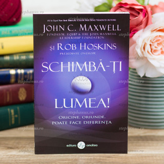 Schimba-Ti Lumea! - John C.Maxwell