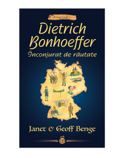 Dietrich Bonhoeffer - Înconjurat de răutate - Janet & Geoff Benge