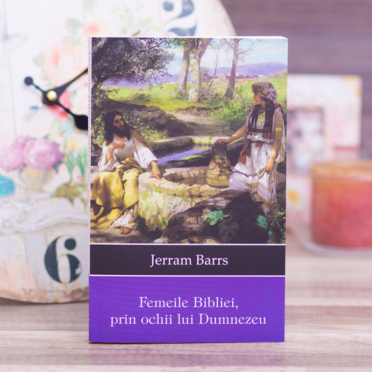 Femeile Bibliei, prin ochii lui Dumnezeu, Jerram, Barrs Femeile Bibliei, prin ochii lui Dumnezeu, Jerram, Barrs