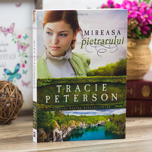 Mireasa pietrarului - Tracie Peterson, Seria "Tinutul apelor stralucitoare" Mireasa pietrarului - Tracie Peterson, Seria "Tinutul apelor stralucitoare"