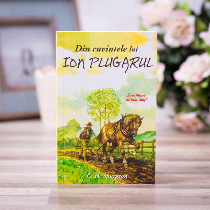 Din cuvintele lui Ion Plugarul, C.H. Spurgeon, - stephanus.ro