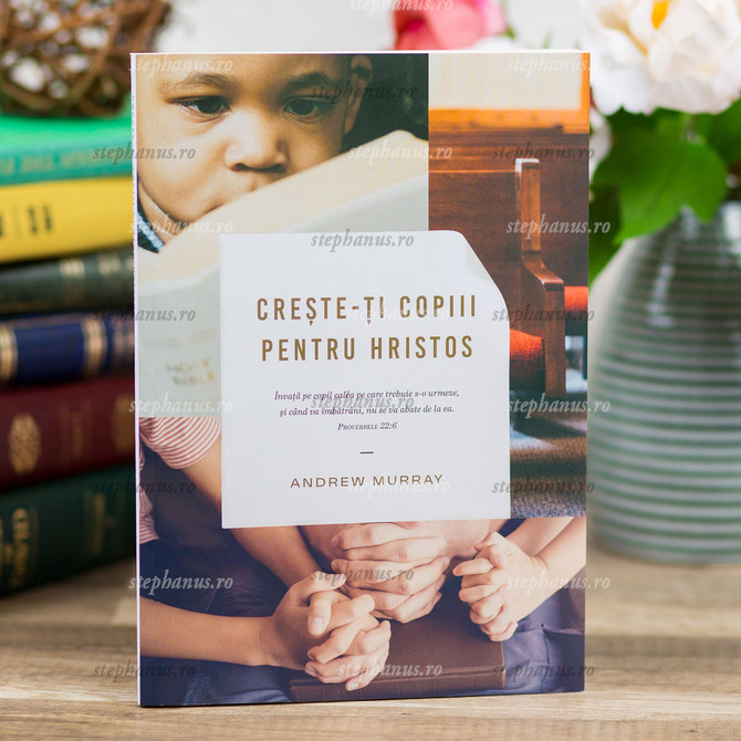 Crește-ți copiii pentru Hristos - stephanus.ro