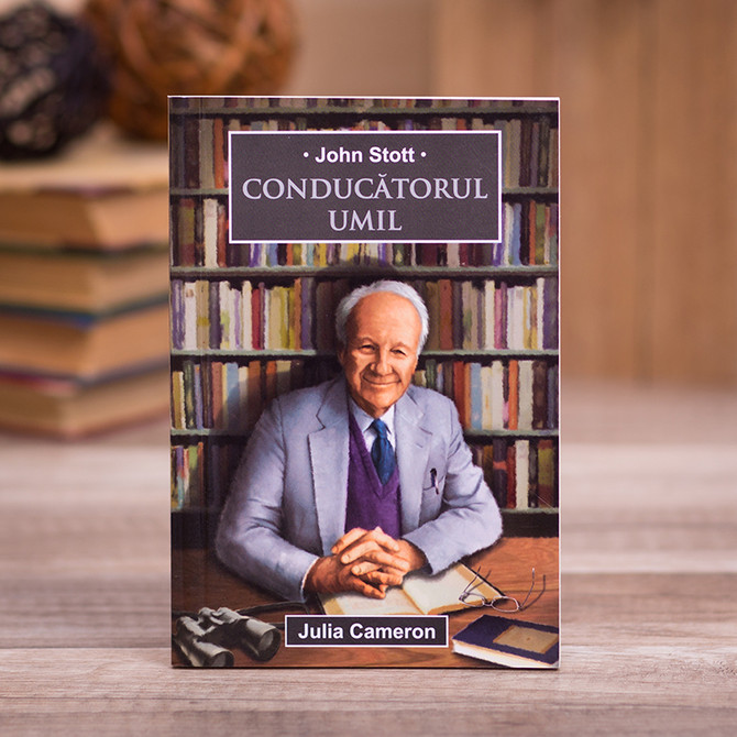 Conducatorul umil - John Stott, Julia Cameron, - stephanus.ro