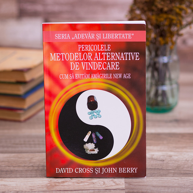Pericolele metodelor alternative de vindecare - David Cross & John Berry - stephanus.ro
