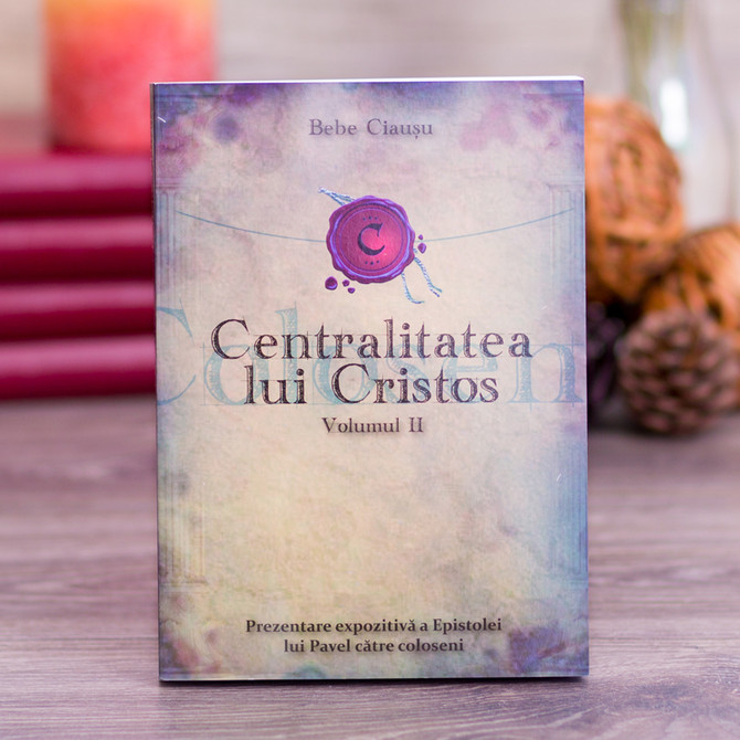 Centralitatea lui Cristos - vol 2 - Bebe Ciausu - stephanus.ro