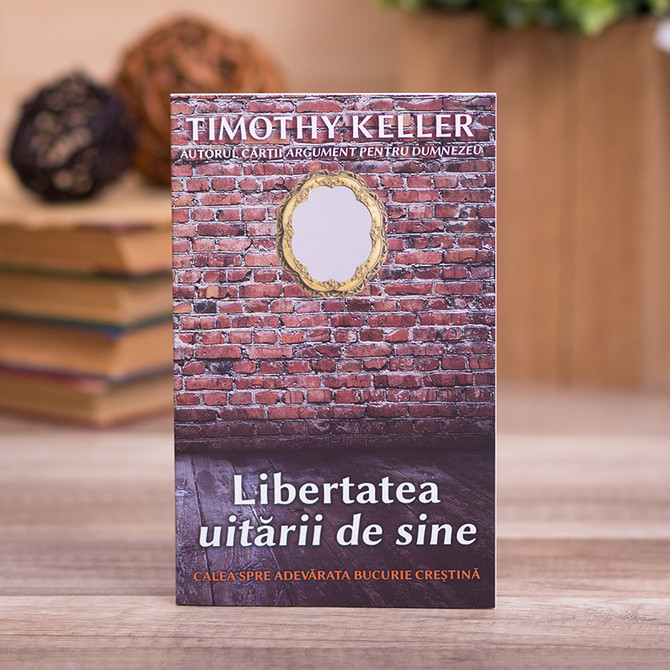 Libertatea uitarii de sine, Timothy Keller
