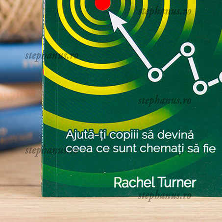 Crește-ți copiii pentru o viață cu scop - Rachel Turner - 02 - stephanus.ro