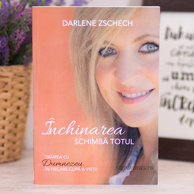 Inchinarea schimba totul, Darlene Zschech, Stephanus.ro