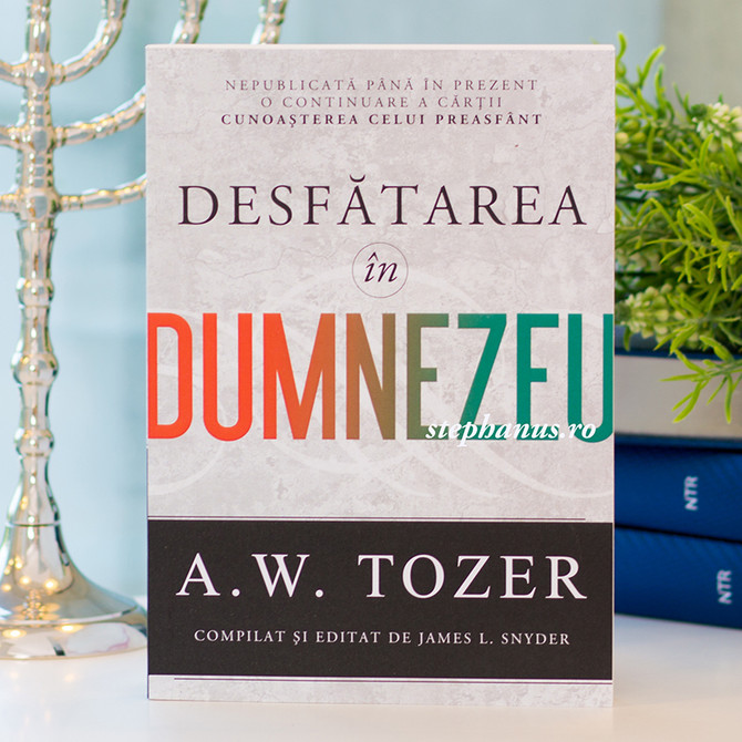 Desfatarea in Dumnezeu - A. W. Tozer