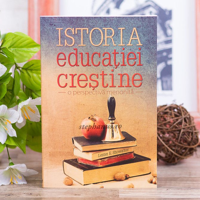 Istoria educatiei crestine - o perspectiva menonita - , Lester E. Showalter - stephanus.ro