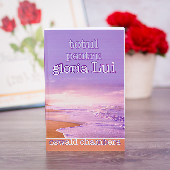 Totul pentru gloria Lui - Oswald Chambers - stephanus.ro