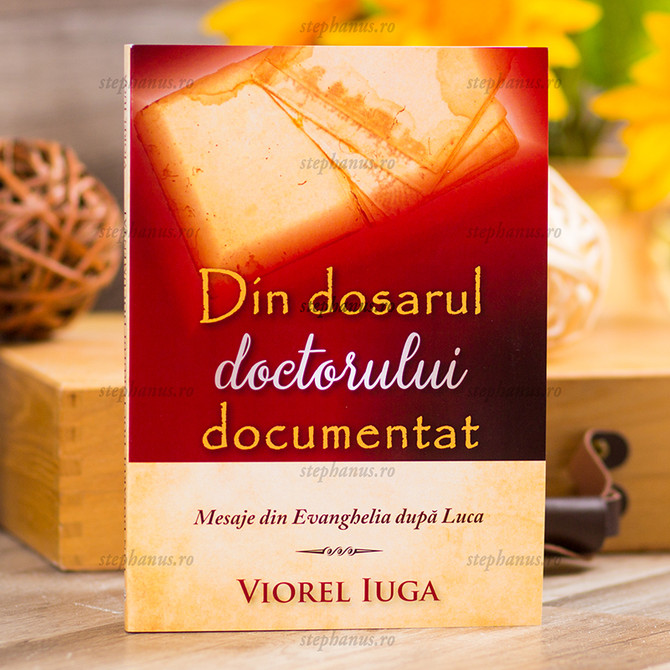 Din dosarul doctorului documentat - mesaje din Evanghelia dupa Luca - Viorel Iuga - stephanus.ro