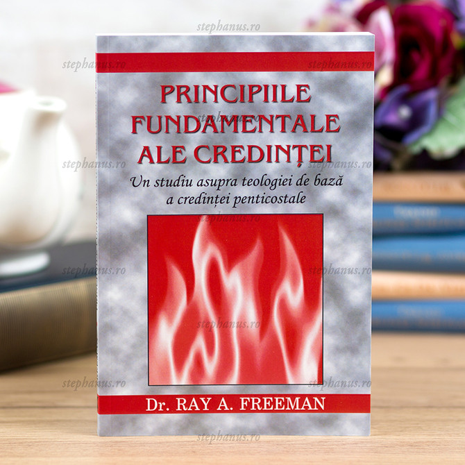 Principiile Fundamentale Ale Credintei - Dr.Ray A.Freeman