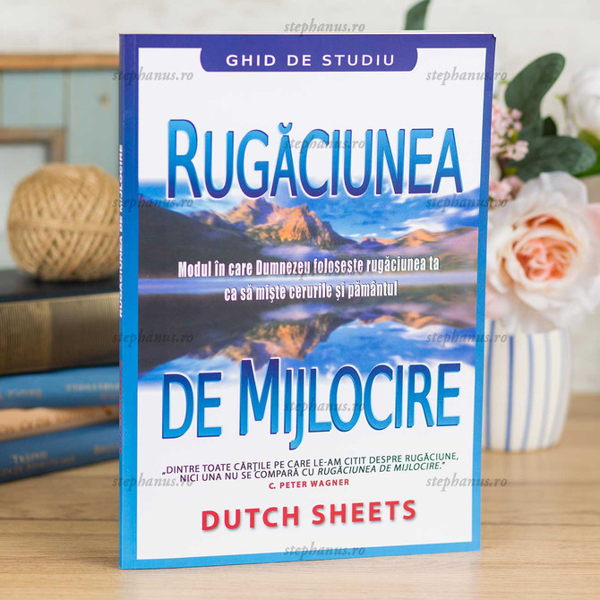 Rugăciunea de mijlocire - Ghid de studiu, Dutch Sheets, Stephanus.ro