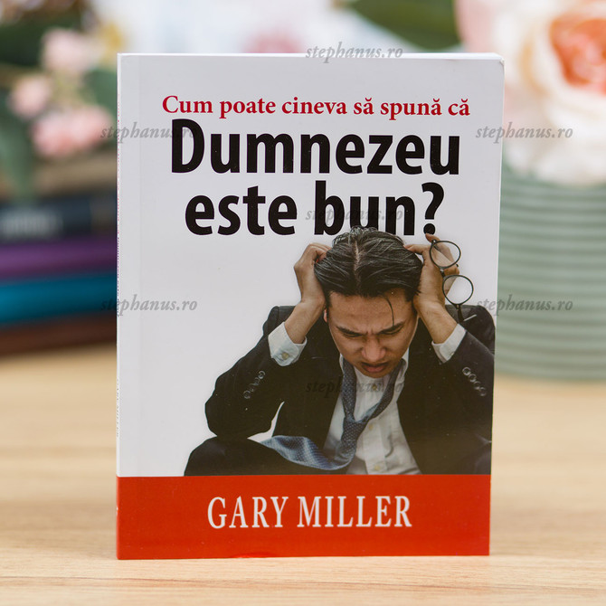 Cum Poate Cineva Sa Spuna Ca Dumnezeu Este Bun? - Gary Miller