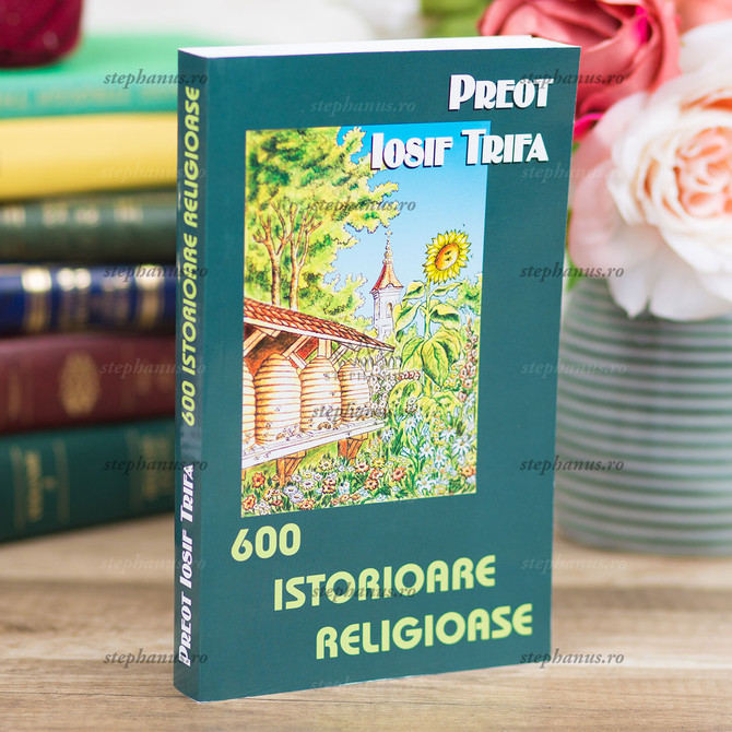 600 istorioare religiose - Iosif Trifa - stephanus.ro