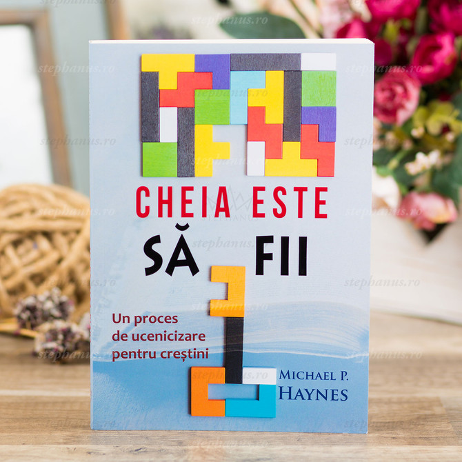 Cheia este să fii. Un proces de ucenicizare pentru creștini. - stephanus.ro