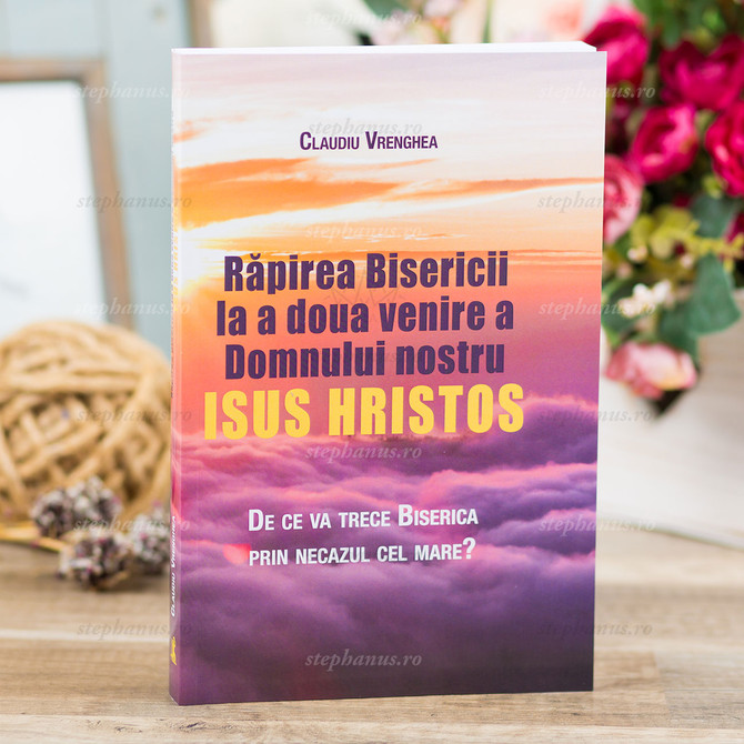 Răpirea bisericii la a doua venire a Domnului nostru Isus Hristos - stephanus.ro