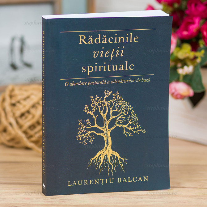Radacinile Vietii Spirituale - Laurentiu Balcan
