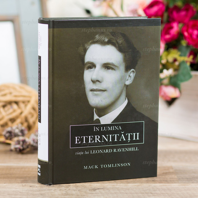 În lumina eternității - Viața lui Leonard Ravenhill - Mack Tomlinson - stephanus.ro