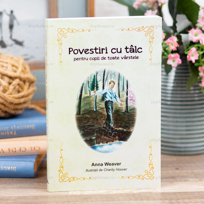 Povestiri cu talc pentru copii de toate varstele - Anna Weaver - stephanus.ro