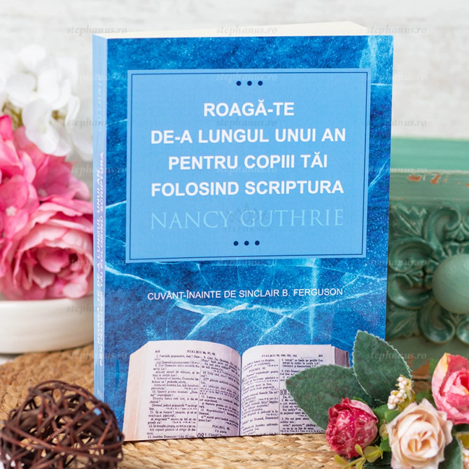 Roaga-te de-a lungul unui an pentru copiii tai folosind Scriptura - Nancy Guthrie