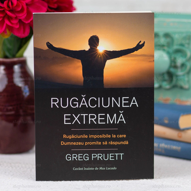 Rugaciunea extrema - Greg Pruett, Stephanus.ro