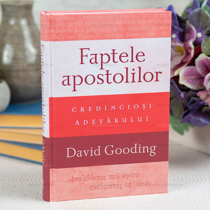 Faptele Apostolilor. Credinciosi Adevarului - David Gooding