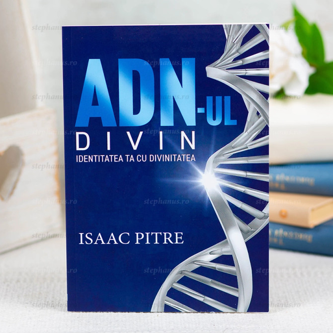 ADN-ul divin. Identitatea ta cu divinitatea - Isaac Pitre