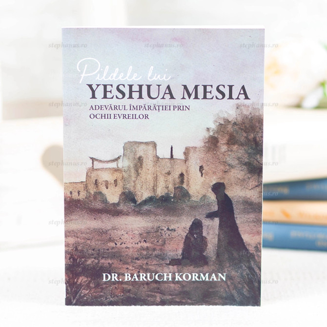 Pildele lui Yeshua Mesia - Dr. Baruch Korman, Stephanus.ro