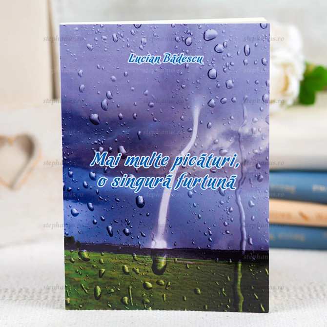 Mai multe picături, o singură furtună - Lucian Bădescu - stephanus.ro