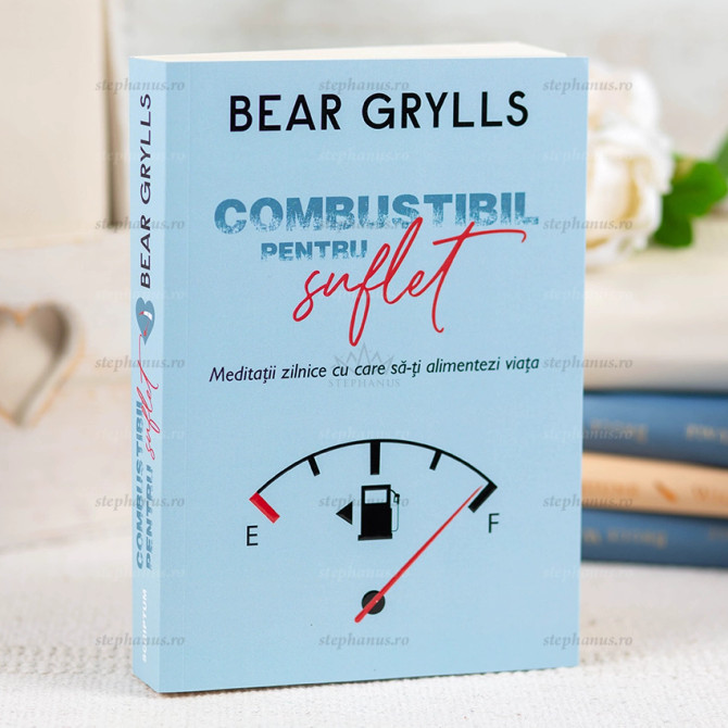 Combustibil pentru suflet - Bear Grylls