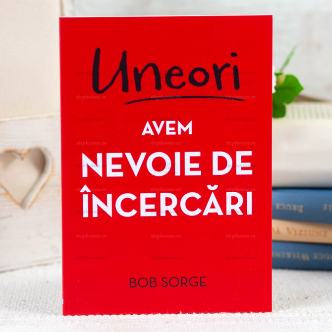 Uneori avem nevoie de încercări - Bob Sorge, Stephanus.ro