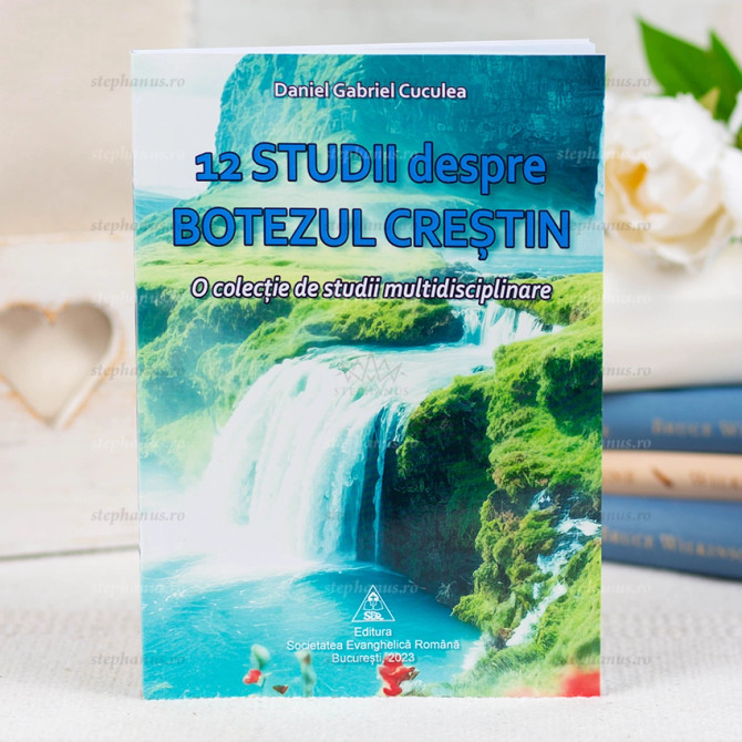 12 Studii Despre Botezul Crestin - Daniel Gabriel Cuculea - stephanus.ro