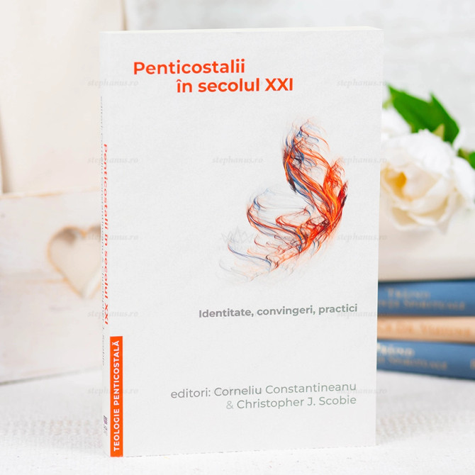 Penticostalii în secolul XXI. Identitate, convingeri, practici