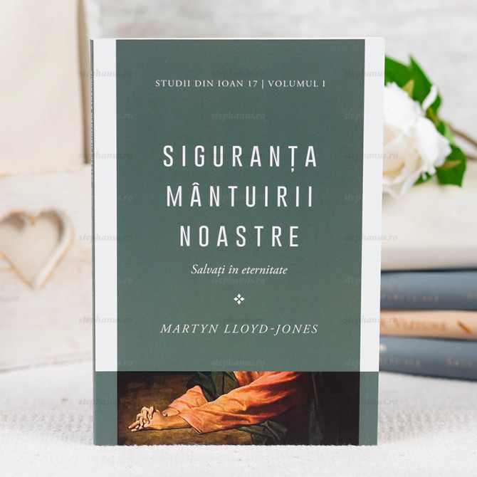 Siguranta mantuirii noastre. Salvati in eternitate vol.1 - Martyn Lloyd-Jones - stephanus.ro